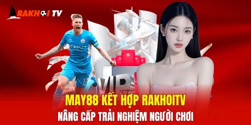 MAY88 Kết Hợp RakhoiTV